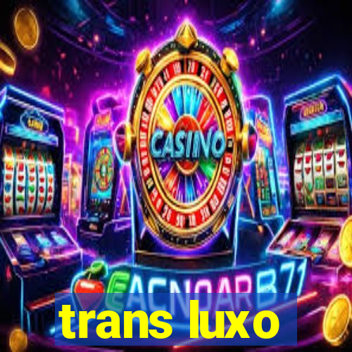 trans luxo